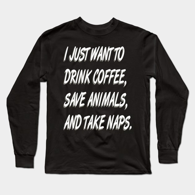 I Just Want to  Drink Coffee Save Animals and Take Naps-Cat Dog Long Sleeve T-Shirt by bakmed